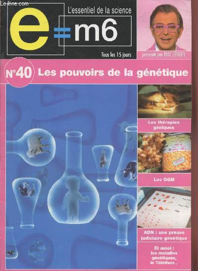 E=M6 L'essentiel de la Science n40 : Les pouvoirs de la gntique. Sommaire : De la gntique  Gnthon - La preuve par l'ADN - La gnomique et les OGM - Les thrapies gntiques - Les maladies gntiques - etc.