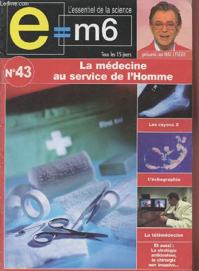 E=M6 L'essentiel de la Science n43 : La mdecine au service de l'Homme. Sommaire : La chirurgie non invasive - La tomodensitomtrie ou scanner - La stratgie antidouleur - Les fleurs du bien - Les rayons X - etc.