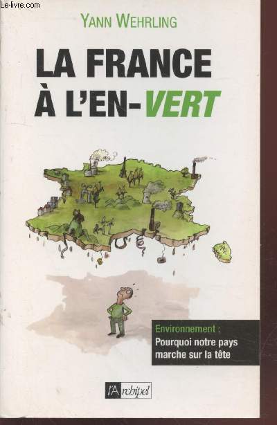 La France  l'en-vert : Environnement, pourquoi notre pays marche sur la tte ?