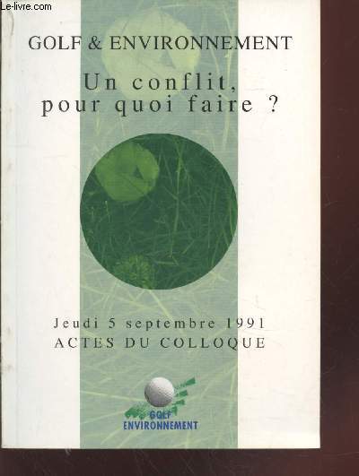 Golf & Environnement : Un conflit, pour quoi faire ? Actes du colloque Jeudi 5 septembre 1991.
