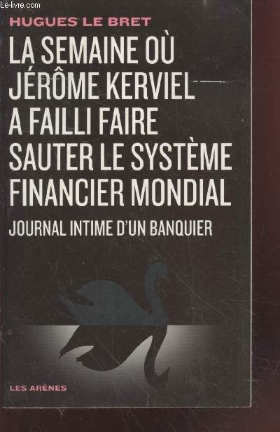 La semaine o Jrme Kerviel a failli faire sauter le systme financier mondial : Journal intime d'un banquier