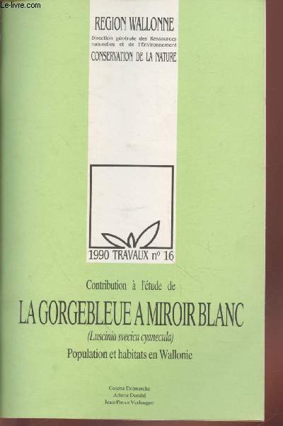 Travaux n16 : Contribution  l'tude de La Gorgebleue  Miroir Blanc (Luscinia svecica cyanecula) : Population et habitats en Wallonie.