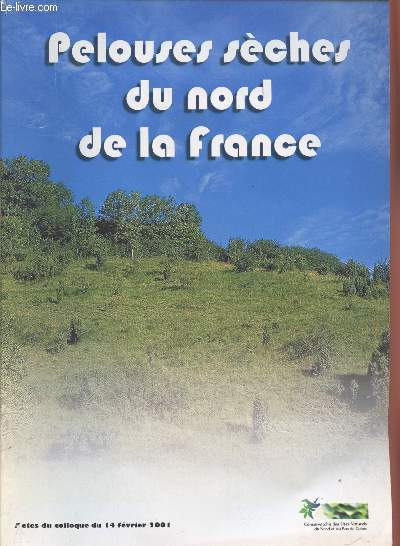 Actes du Colloque du 14 fvrier 2001 : Pelouses sches du Nord de la France. Sommaire : Restauration cologique des pelouses dunaires - Cots de gestion des pelouses sches - Biodiversit des pelouses sches du Nord de la France : Champignons, flore, etc.