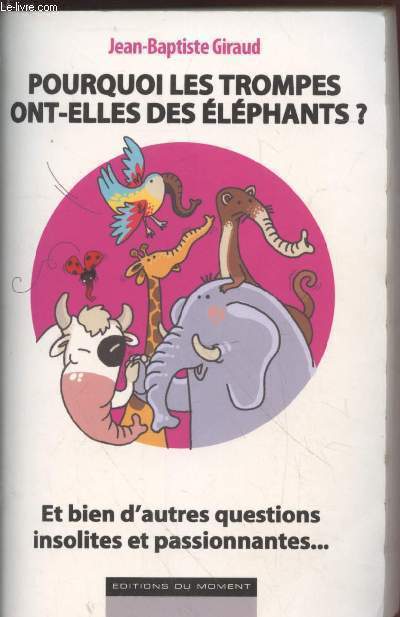 Pourquoi les trombes ont-elles des lphants ? Et bien d'autres questions insolites et passionnantes...