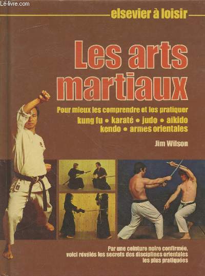 Les arts martiaux pour mieux les comprendre et les pratiquer : Kung fu, Karat, Judo, Akido, Kendo, Armes orientales. (Collection : 