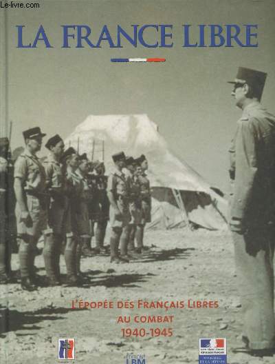 La France libre : l'pope des franais libres au combat 1940-1945
