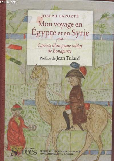Mon voyage en Egypte et en Syrie : Carnets d'un jeune soldat de Bonaparte. (Collection : 
