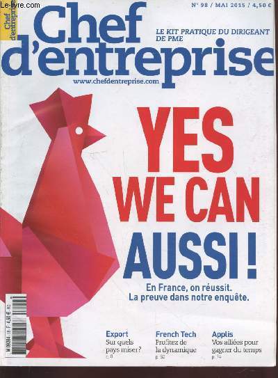 Chef d'Entreprise n98 Mai 2015 - Le kit pratique du dirigeant de PME : Yes we can aussi ! Sommaire : Pourquoi la French Tech profitera aux PME - Attention au parasitisme commercial sur le net - Des filires porteuses encore peu exploites  l'export -etc