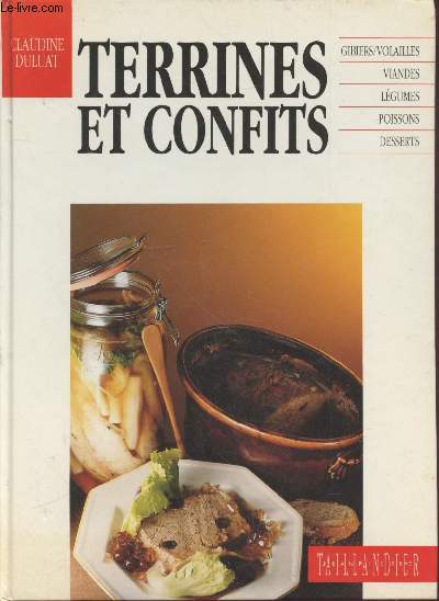 Le livre des terrines et des confits : gibiers, viandes, volailles, lgumes, poissons