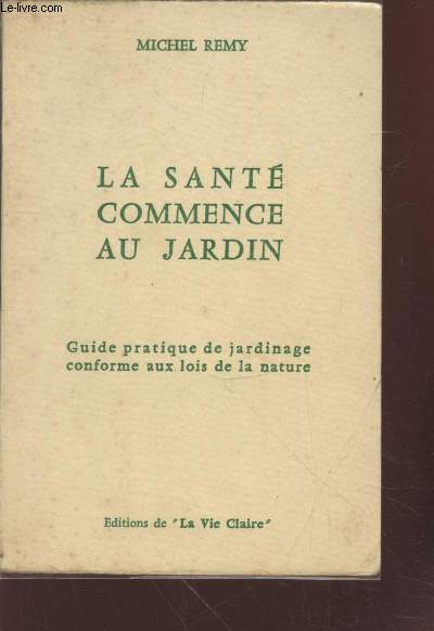 La sant commence au jardin : Guide pratique de jardinage conforme aux lois de la nature