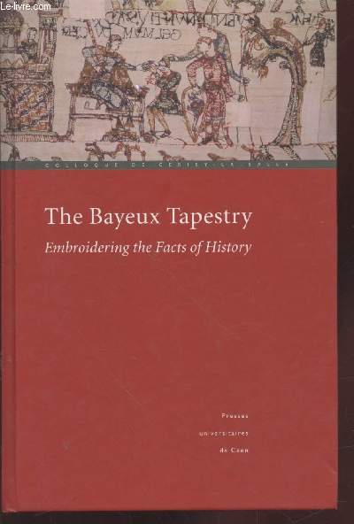 The Bayeux Tapestry : Embroidering the Facts of History