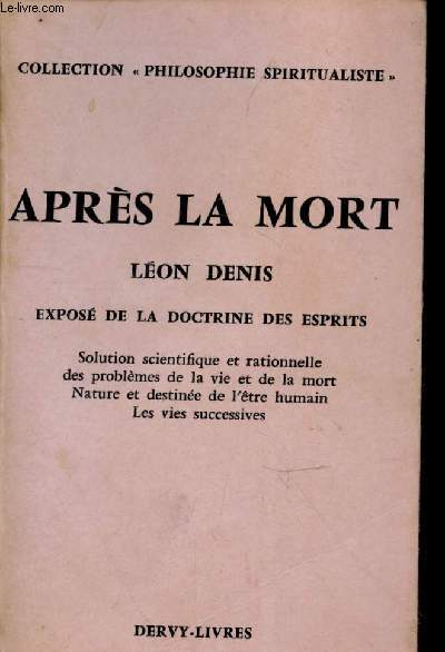 Aprs la mort : expos de la doctrine des esprits : Solution scientifique et rationnelle des problmes de la vie et de la mort - Nature et destines de l'tre humain - Les vies sucessives. (Collection : 