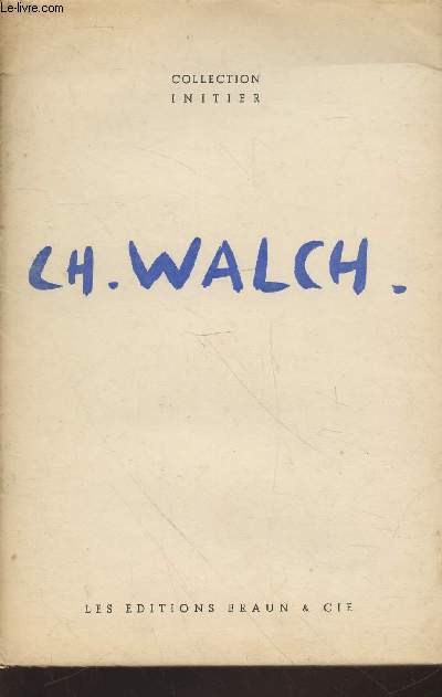 Exposition Charles Walch : Peinture - gouaches - dessins - sculpture. Jeudi 5 fvrier au dimanche 15 mars 1953 : Maison de la Pense Franaise. (Collection : 