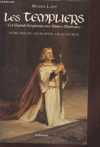 Les Templiers : Ces grands seigneurs aux blancs manteaux - Lamy Michel - 1999 - Photo 1 sur 1