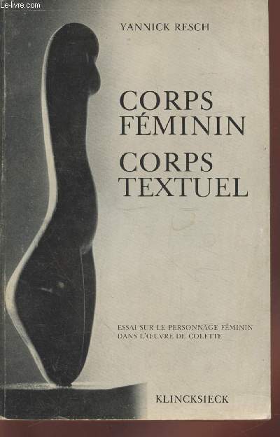 Corps fminin - Corps textuel : Essai sur le personnage fminin dans l'oeuvre de Colette
