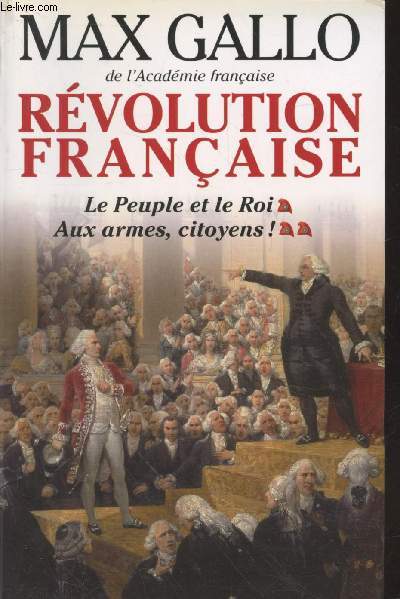 Rvolution Franaise : Tome 1 et 2 (en un volume) : Le Peuple et le Roi (1774-1793) - Aux armes, citoyens ! (1739-1799)