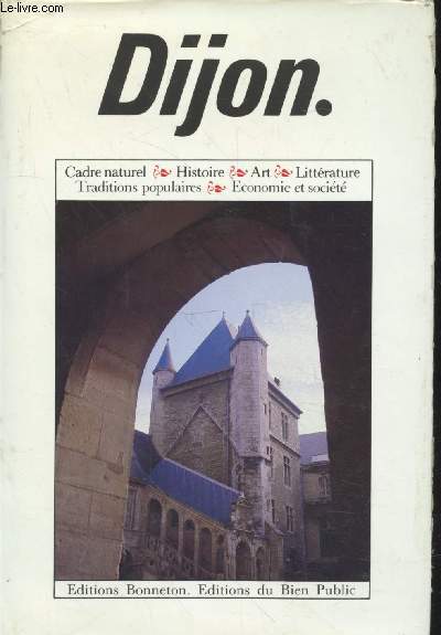 Dijon : Cadre naturel - Histoire - Art - Littrature - Traditions populaires - Economie et socit