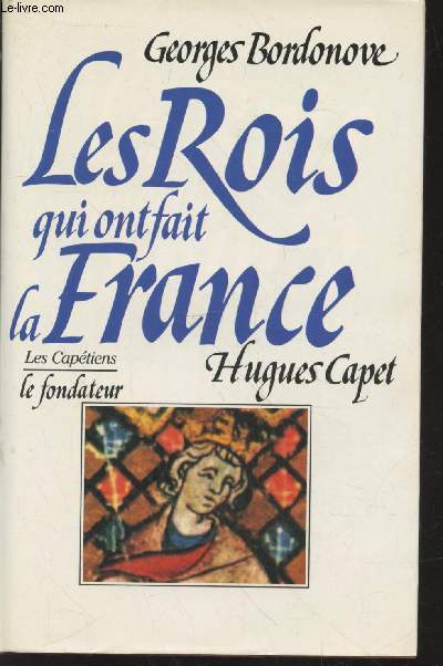 Les Rois qui ont fait la France : Hugues Capet - Le Fondateur
