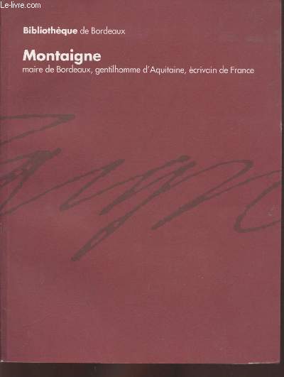 Montaigne : Maire de Bordeaux, gentilhomme d'Aquitaine, crivain de France