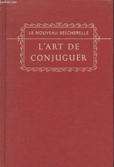 Le nouveau Bescherelle : L'art de conjuguer - Dictionnaire des huit mille verbes usels