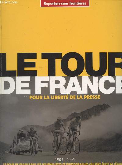 Le Tour de France pour la libert de la presse 1903-2005 : Le Tour de France par les journalistes et photographes qui ont crit sa lgende