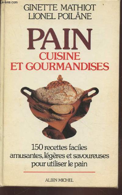 Pain cuisine et gourmandises : 150 recettes faciles, amusantes, lgres et savoureuses pour utiliser le pain