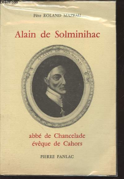 La vie de Monseigneur Alain de Solminihac abb de Chancelade, Evque de Cahors 1593-1659
