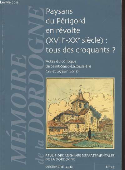 Revue des Archives Dpartementales de la Dordogne n23 Dcembre 2012 : Paysans du Prigord en rvolte (XVIIe-XXe sicle) : Tous des croquants ? - Actes du colloque de Saint-Saud-Lacoussire (24 et 25 juin 2011) - Collection : 