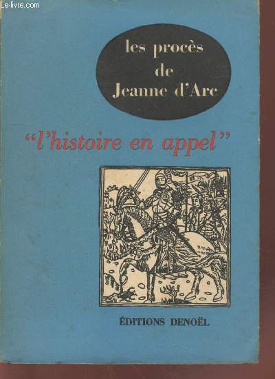 Les procs de Jeanne d'Arc : Le Procs de condamnation et le Procs de rhabilitation de Jeanne d'Arc (Collection : 