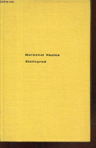 Stalingrad : Vie du Feldmarchal-Gnral Friedrich Paulus - Lettres et documents indits (Collection : 