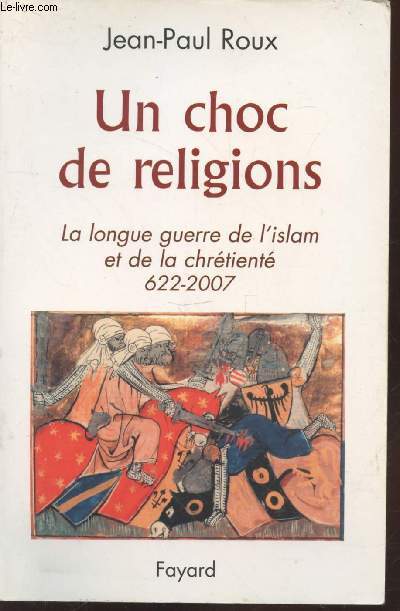 Un choc de religions : La longue guerre de l'islam et de la chrtient 622-2007