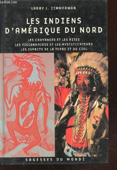 Les Indiens d'Amrique du Nord : Les croyances et les rites - Les visionnaires - Les Saints et les mystificateurs - Les Esprits de la Terre et du Ciel (Collection : 
