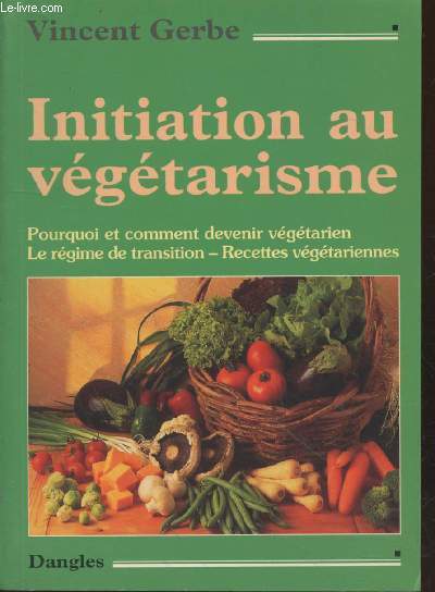 Initiation au vgtarisme : Pourquoi et comment devenir vgtarien - Le rgime de transition - Recettes vgtariennes (Collection : 