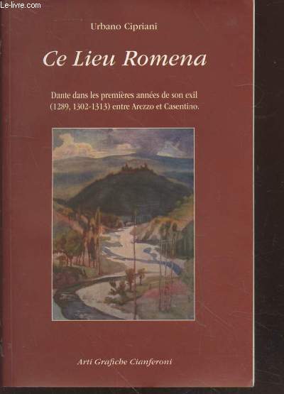 Ce Lieu Romena : Dante dans les premires annes de son exil (1302-1313) entre Arezzo et Casentino en passant par Mugello, Romagne, Bologne, etc. (Avec envoi de la traductrice)