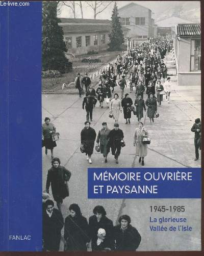 Mmoire ouvrire et paysanne 1945-1985 : La glorieuse valle de l'Isle. (Avec envoi d'un des auteurs : Yannick Biot)