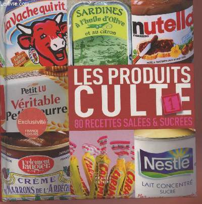 Les produits cultes : 80 recettes sales et sucres