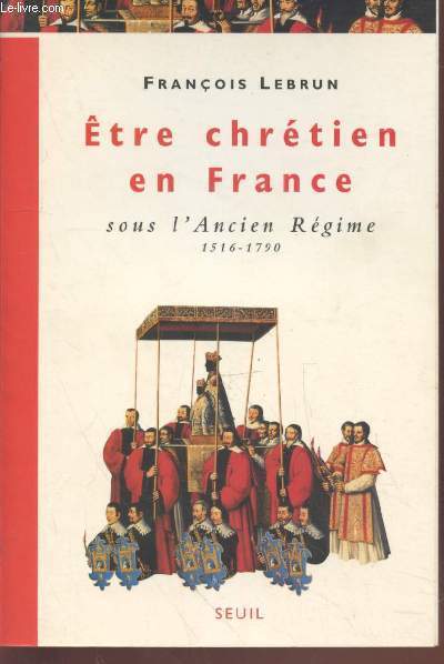 Etre chrtien en France sous l'Ancien Rgime 1516-1790
