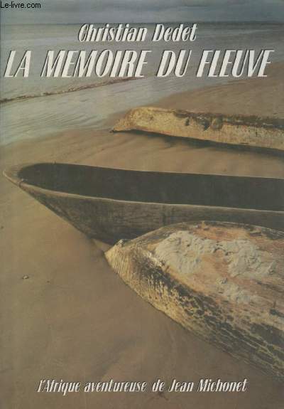 La mmoire du Fleuve : L'Afrique aventureuse de Jean Michonet