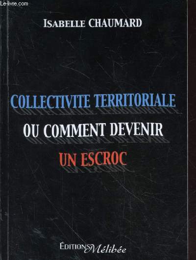 Collectivit territoriale ou comment devenir un escroc (Avec envoi d'auteur)