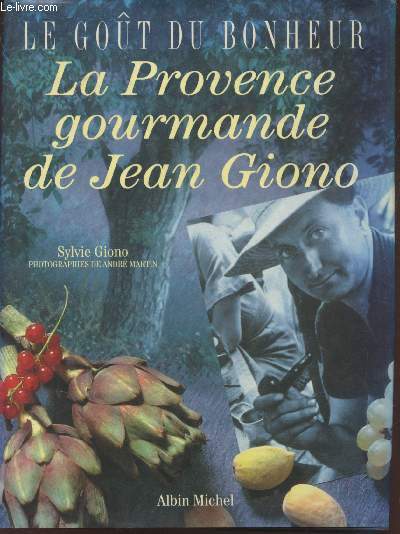 Le got du bonheur : La Provence gourmande de Jean Giono