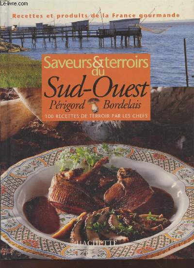 Saveurs & terroirs du Sud-Ouest : Prigord, Bordelais : 100 recettes de terroir par les chefs (Collection : 