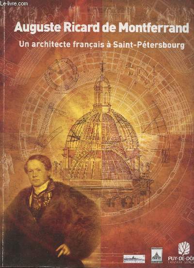 Auguste Ricard de Montferrand (1786-1858) : Un architecte franais  Saint-Ptersbourg - Catalogue de l'exposition  l'Htel du Dpartement  Clermont-Ferrand du 15 juin au 29 aot 2009.