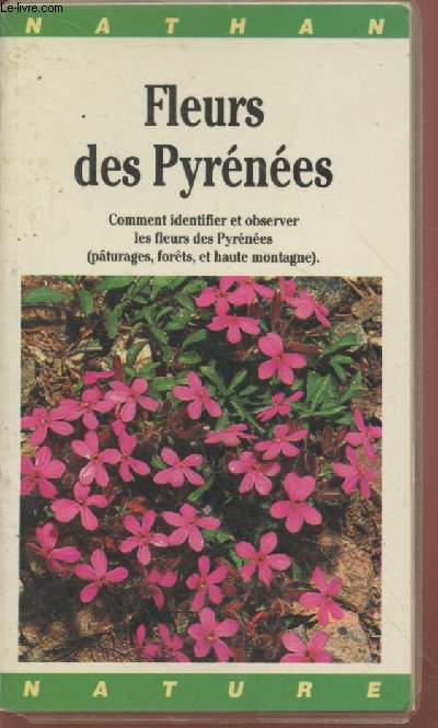 Fleurs des Pyrnes : Comment identifier et observer les fleurs des Pyrnes (pturages, forts, et haute montagne) - (Collection : 