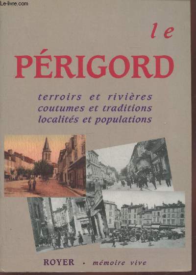 Le Prigord : Terroirs et rivires, coutumes et traditions, localits et populations (Collection : 