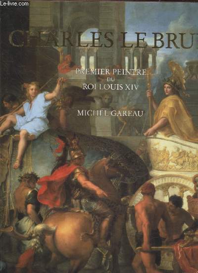 Charles Le Brun : Premier peintre du Roi Louis XIV