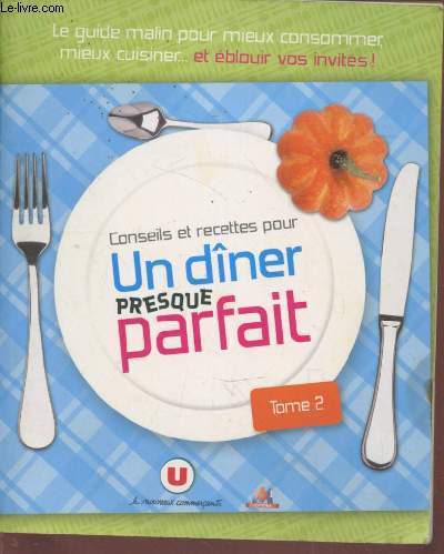 Un dner presque parfait Tome 2 : Le guide malin pour mieux consommer, mieux cuisiner ... et boulir vos invits !