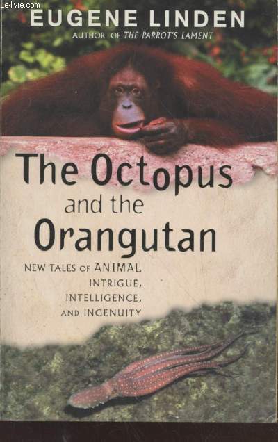 The octopus and the orangutan : New tales of animal intrigue, intelligence and ingenuity