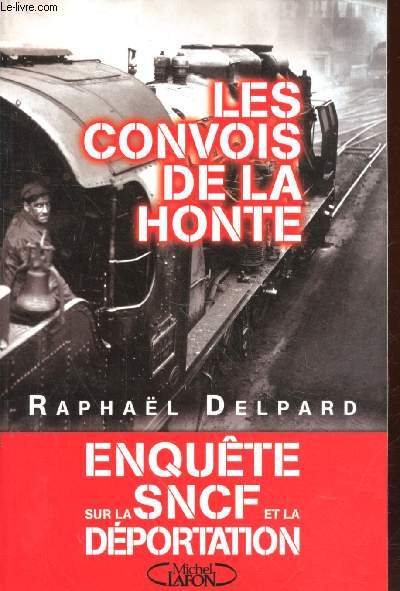 Les convois de la honte : Enqute sur la SNCF et la Dportation (1941-1945)