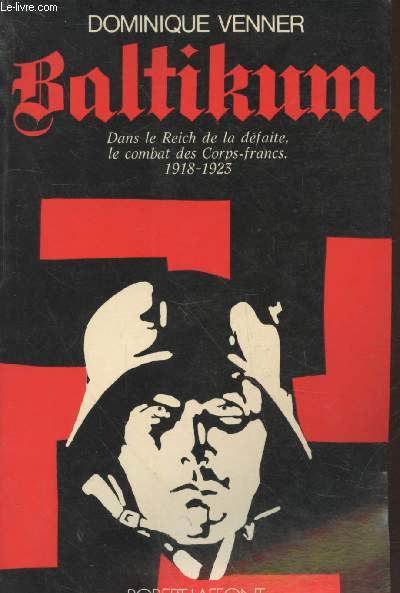 Baltikum : Dans le Reich de la dfaite, le combat des Corps-Francs 1918-1923 (Collection : 