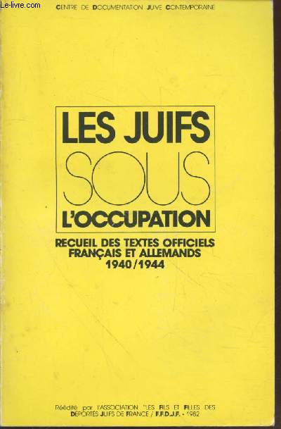 Les Juifs sous l'Occupation : Recueil de textes officiels Franais et Allemands 1940/1944